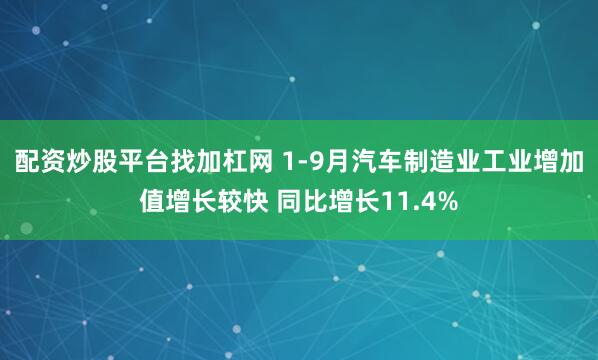 配资炒股平台找加杠网 1-9月汽车制造业工业增加值增长较快 同比增长11.4%